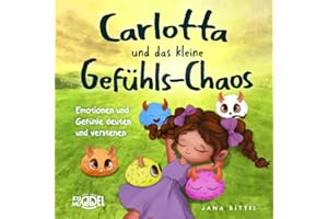 Carlotta und das kleine Gefühls-Chaos: Emotionen und Gefühle deuten und verstehen. Eine liebevolle Kindergeschichte zur Entwicklung sozialer Kompetenzen und zur Stärkung des Selbstbewusstseins.