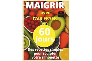 Maigrir avec l air fryer en 60 jour: Livre de recettes minceur à l’air fryer : plats rapides et équilibrés pour perdre du poids et rester motivé en 60 jours