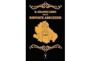 Il Grande libro delle Risposte Abruzzesi - 600 pagine di risposte sincere e un po' ignoranti di un libro permaloso come una cimmia.: Se la domanda è ... E non dire che non te l'ho detto prima!
