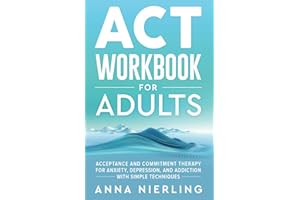 Acceptance and Commitment Therapy (ACT) Workbook For Adults: For Anxiety, Depression, And Addiction with Simple Techniques