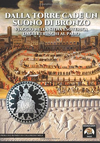 Dalla torre cade un suono di bronzo: Viaggio nella Siena esoterica dagli etruschi al palio: 12 (Bookmoon Saggi)