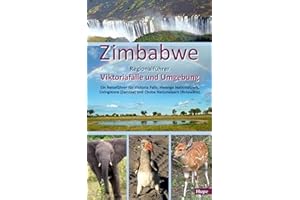 Zimbabwe: Regionalführer Viktoriafälle und Umgebung: Ein Reiseführer für Victoria Falls, Hwange Nationalpark, Livingstone (Zambia) und Chobe Nationalpark (Botswana)