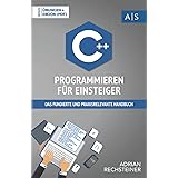 C++ Programmieren für Einsteiger: das fundierte und praxisrelevante Handbuch. Wie Sie als Anfänger Programmieren lernen und s
