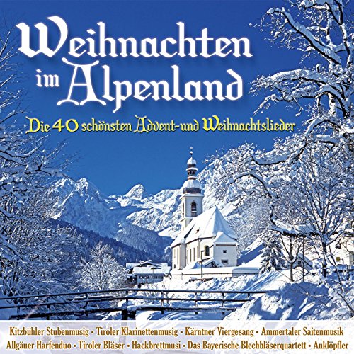 Weihnachten im Alpenland - Die 40 schönsten Advent- und Weihnachtslieder Weihnachten im Alpenland - Die 40 schönsten Advent- und Weihnachtslieder