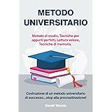 Metodo Universitario: Metodo di studio, Tecniche per appunti perfetti, Lettura veloce, Tecniche di memoria. Costruzione di un