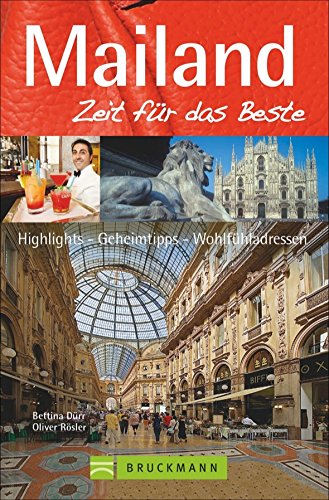 Download Mailand Reiseführer Zeit für das Beste: Highlights – Geheimtipps – Wohlfühladressen von der Mailänder Scala bis zu feinsten Restaurants in einem praktischen Mailand City Guide
