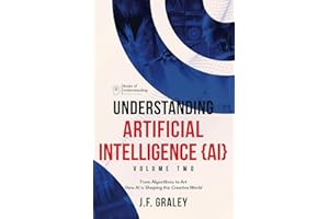 Understanding Artificial Intelligence Volume Two: From Algorithms to Art: How AI is Shaping the Creative World [Books of Understanding™] (Understanding Artificial Intelligence {AI})