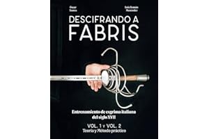 Descifrando a Fabris - Entrenamiento de esgrima italiana del siglo XVII: Volumen 1 y 2: Teoría y Método práctico