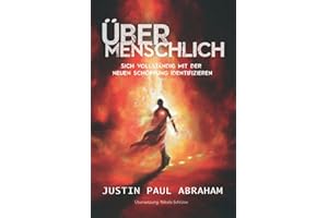 Übermenschlich: Sich vollständig mit der neuen Schöpfung identifizieren