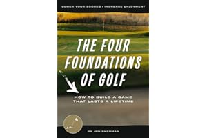 The Four Foundations of Golf: How to Build a Game That Lasts a Lifetime (The Foundations of Golf, Band 1)