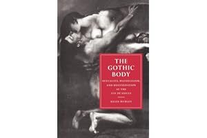 The Gothic Body: Sexuality, Materialism, and Degeneration at the Fin de Siècle: 8 (Cambridge Studies in Nineteenth-Century Literature and Culture, Series Number 8)