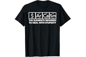 SCIENCE HUMOR SARCASM PERIODIC TABLE Sarcasm Elements Stupidity Funny Chemistry Science Gift T-Shirt