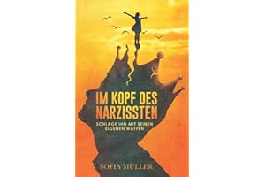 Im Kopf des Narzissten: Schlage ihn mit seinen eigenen Waffen
