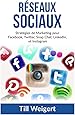 Reseaux Sociaux: Stratégies de Marketing pour Facebook, Twitter, Snap Chat, LinkedIn, et Instagram