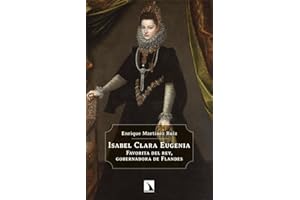 Isabel Clara Eugenia: Favorita del rey, gobernadora de Flandes