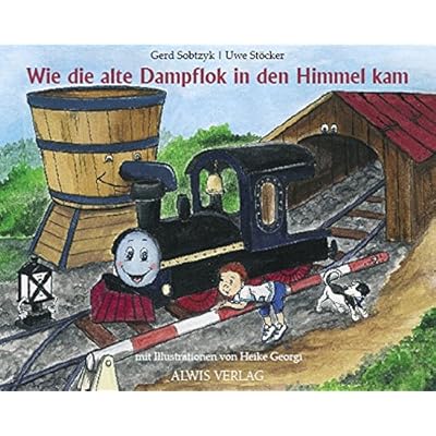 Wie die alte Dampflok in den Himmel kam Wie die alte Dampflok in den Himmel kam