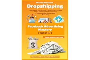 Dropshipping And Facebook Advertising Mastery (2 Books In 1): How Anyone Can Generate Tremendous Profits By Taking Advantage Of Dropshipping ... Media Marketing (Online Business Made Easy)