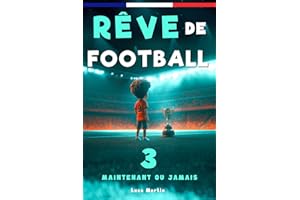 Rêve de Football 3 - Maintenant ou jamais: Un livre de football destiné aux enfants de 7 à 10 ans, qui met en avance la confiance en soi, l’esprit d’équipe et la puissance des rêves.