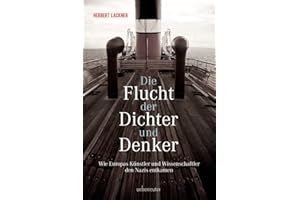 Die Flucht der Dichter und Denker: Wie Europas Künstler und Wissenschaftler den Nazis entkamen (Herbert Lackner - Zeitgeschichte)
