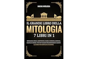 Il Grande Libro Della Mitologia – 7 Libri in 1: Mitologia Greca, Giapponese, Egizia, Norrena, Romana, Celtica e Cinese. Vivi un Viaggio Straordinario e Goditi la Guida più Completa di Sempre