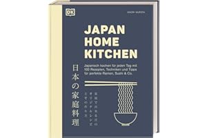 Japan Home Kitchen: Japanisch kochen für jeden Tag mit 100 Rezepten, Techniken und Tipps für perfekte Ramen, Sushi & Co.