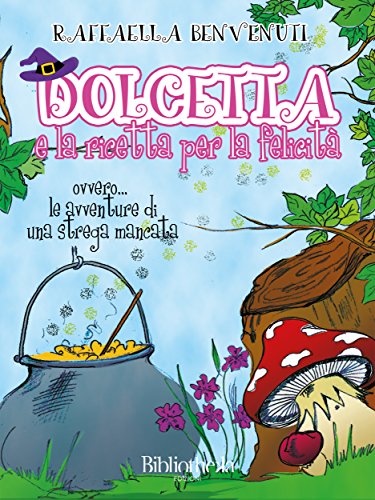 Download Dolcetta e la ricetta per la felicità: Ovvero... Le avventure di una strega mancata (Kids) Download Dolcetta e la ricetta per la felicità: Ovvero... Le avventure di una strega mancata (Kids)