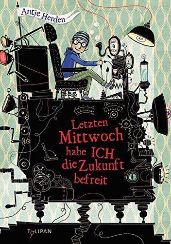 Letzten Mittwoch habe ich die Zukunft befreit (Kinderroman)