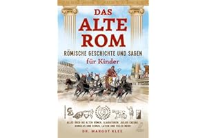 Das alte Rom - Römische Geschichte und Sagen für Kinder: Alles über die alten Römer, Gladiatoren, Julius Caesar, Romulus und Remus, Latein und vieles mehr