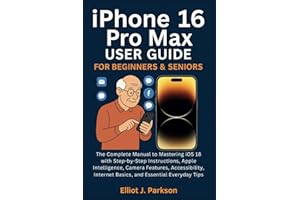 iPhone 16 Pro Max User Guide for Beginners & Seniors: The Complete Manual to Mastering iOS 18 with Step-by-Step Instructions, Apple Intelligence, ... More – Designed Especially for Older Adults)