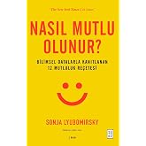 Nasıl Mutlu Olunur?: Bilimsel Datalarla Kanıtlanan 12 Mutluluk Re&ccedil;etesi