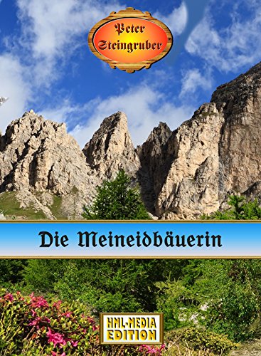 Die Meineidbäuerin (Peter Steingruber Heimatroman 81)