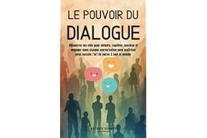 Le pouvoir du dialogue: Découvrez les clés pour séduire, captiver, fasciner et engager dans chaque conversation pour maîtriser avec succès l’art de parler à tout le monde