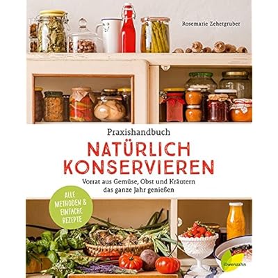 Praxishandbuch natürlich Konservieren: Vorrat aus Gemüse, Obst und Kräutern das ganze Jahr genießen. Alle Methoden & einfache Rezepte Praxishandbuch natürlich Konservieren: Vorrat aus Gemüse, Obst und Kräutern das ganze Jahr genießen. Alle Methoden & einfache Rezepte