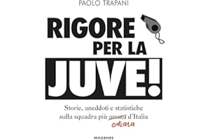 Rigore per la Juve! Storie, aneddoti e statistiche sulla squadra più amata (odiata) d'Italia