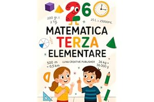 Matematica Terza Elementare: Percorso Completo con 13 Moduli di Esercizi, Problemi, Logica e Giochi per Bambini di 8-9 Anni con Soluzioni