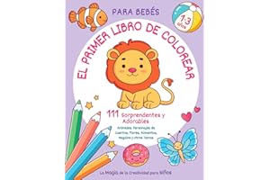 El Primer Libro de Colorear para Bebés de 1-3 Años: 111 Sorprendentes y Adorables Animales, Personajes de Cuentos, Flores, Alimentos, Regalos y Otros Temas. La Magia de la Creatividad para Niños