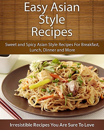 Download Easy Asian Style Recipes: Sweet and Spicy Asian Style Recipes For Breakfast, Lunch, Dinner and More (The Easy Recipe) Download Easy Asian Style Recipes: Sweet and Spicy Asian Style Recipes For Breakfast, Lunch, Dinner and More (The Easy Recipe)