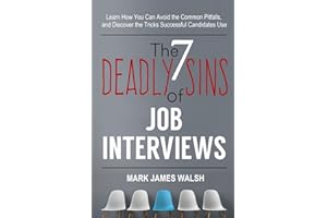 The Seven Deadly Sins Of Job Interviews: Learn how you can avoid the common pitfalls, and discover the tricks successful candidates use