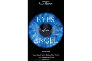 Eyes of an Angel: A True Story - Soul Travel, Spirit Guides, Soul Mates, and the Reality of Love