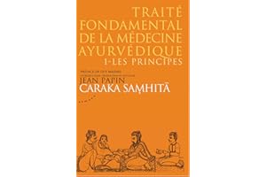 Caraka samhitâ - Traité fondamental de la médecine ayurvédique : Tome 1, les principes