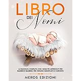 LIBRO DEI NOMI: L'elenco completo con i nomi più apprezzati per bambini e bambine. Per ognuno significato e curiosità!