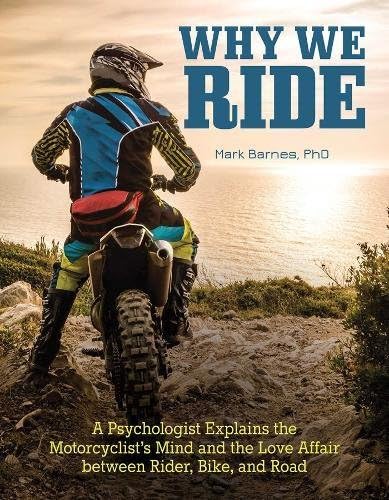 Why We Ride: A Psychologist Explains the Motorcyclist's Mind and the Love Aff...