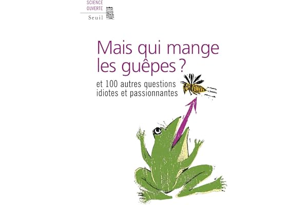 Mais qui mange les guêpes? Et cent autres questions idiotes et passionnantes