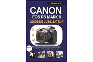 CANON EOS R6 MARK II GUIDE DE L'UTILISATEUR: Manuel principal pour la photographie numérique, les réglages de mise au point automatique, ... de l'appareil photo pour les débutants et les