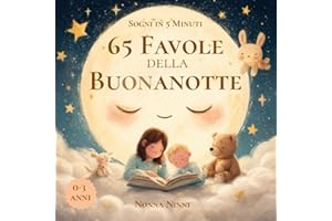 65 FAVOLE DELLA BUONANOTTE: Storie in 5 Minuti per Bambini 0 3 anni- Dolci Storie della Nanna a Colori: Fiabe Brevi per Momenti Speciali, Coccole e Sogni Incantati