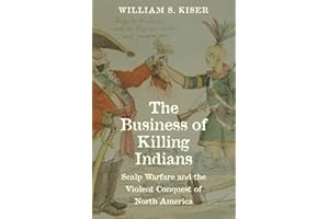 The Business of Killing Indians: Scalp Warfare and the Violent Conquest of North America (The Lamar Series in Western History)