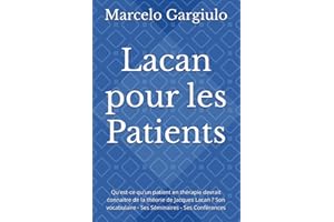 Lacan pour les Patients: Qu'est-ce qu'un patient en thérapie devrait connaitre de la théorie de Jacques Lacan ? Son vocabulaire - Ses Séminaires - Ses Conférences