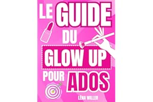 Livre ado fille : Le Guide Du Glow Up Pour Ados : Livre pour ado fille 12-17 ans et + sur la confiance et l'estime de soi.