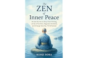 The Zen of Inner Peace: 30 Zen Stories to Stop Overthinking, Let Go of Control, Regulate Emotions, and Change How You Think Forever: 3