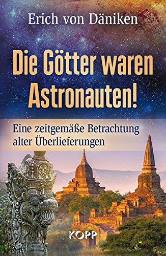 Die Götter waren Astronauten: Eine zeitgemäße Betrachtung alter Überlieferungen